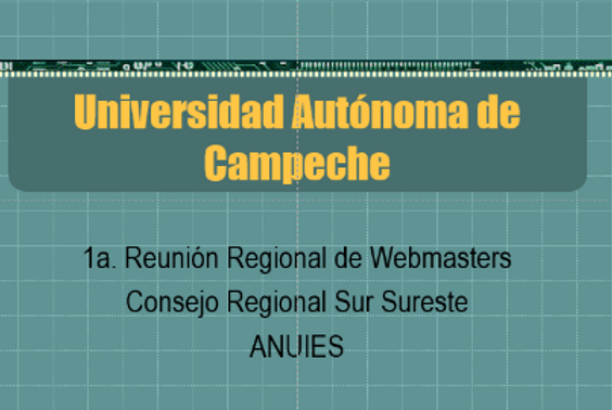 Figura 11 . Portada de la presentación realizada por el Director de TI de la Universidad Autónoma de Campeche. Fuente: Consejo regional sur-sureste de la ANUIES.